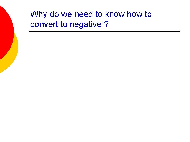 Why do we need to know how to convert to negative!? 