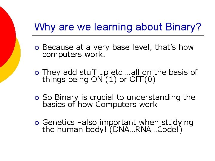 Why are we learning about Binary? ¡ Because at a very base level, that’s