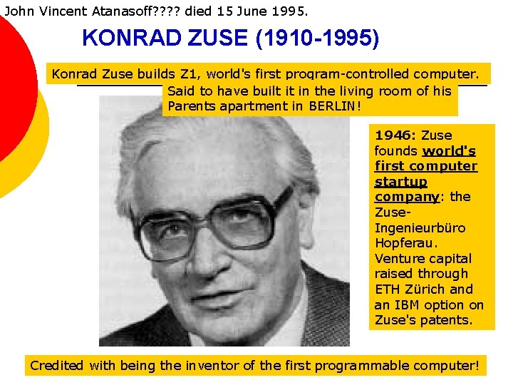 John Vincent Atanasoff? ? died 15 June 1995. KONRAD ZUSE (1910 -1995) Konrad Zuse