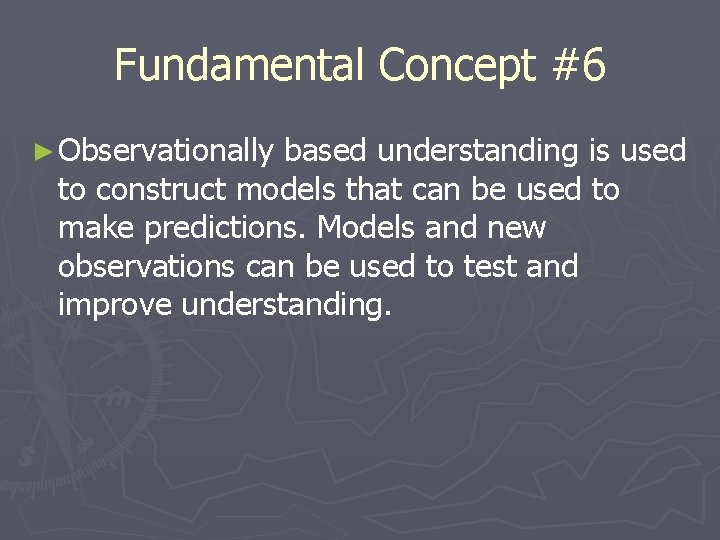Fundamental Concept #6 ► Observationally based understanding is used to construct models that can