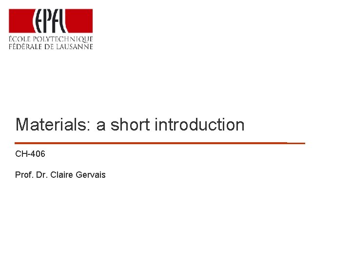 Materials: a short introduction CH-406 Prof. Dr. Claire Gervais 