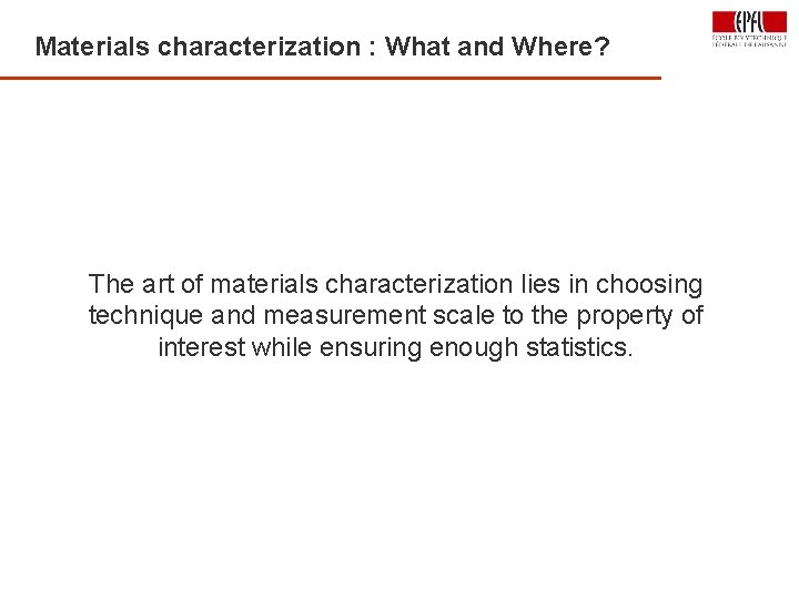 Materials characterization : What and Where? The art of materials characterization lies in choosing