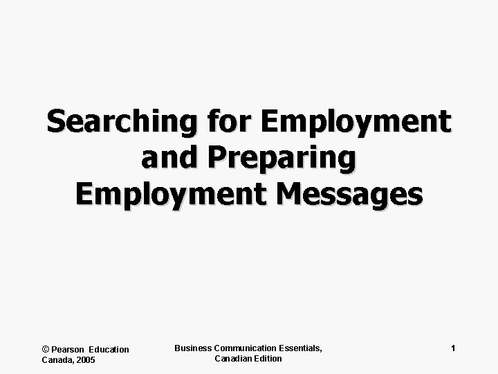 Searching for Employment and Preparing Employment Messages © Pearson Education Canada, 2005 Business Communication