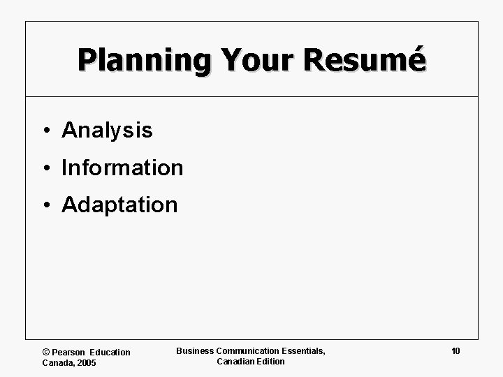 Planning Your Resumé • Analysis • Information • Adaptation © Pearson Education Canada, 2005