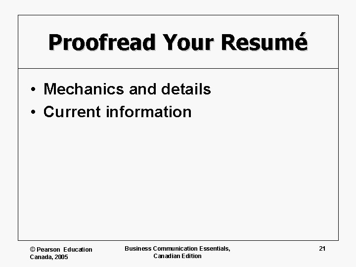 Proofread Your Resumé • Mechanics and details • Current information © Pearson Education Canada,