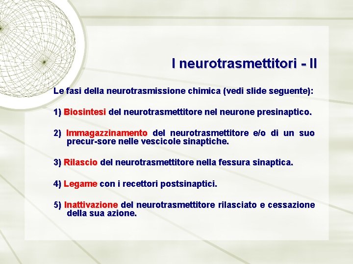 I neurotrasmettitori - II Le fasi della neurotrasmissione chimica (vedi slide seguente): 1) Biosintesi