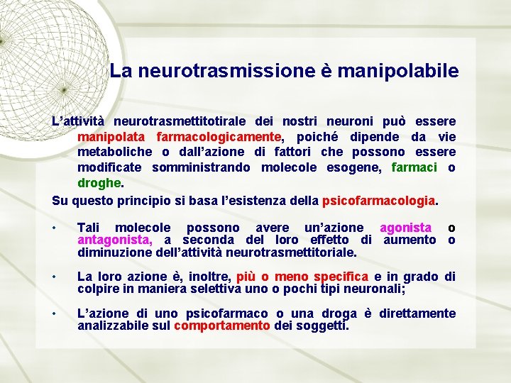 La neurotrasmissione è manipolabile L’attività neurotrasmettitotirale dei nostri neuroni può essere manipolata farmacologicamente, poiché