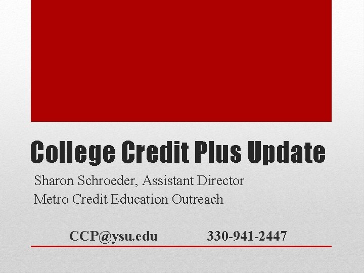 College Credit Plus Update Sharon Schroeder, Assistant Director Metro Credit Education Outreach CCP@ysu. edu