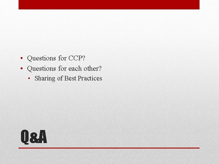  • Questions for CCP? • Questions for each other? • Sharing of Best