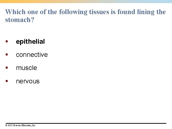 Which one of the following tissues is found lining the stomach? § epithelial §