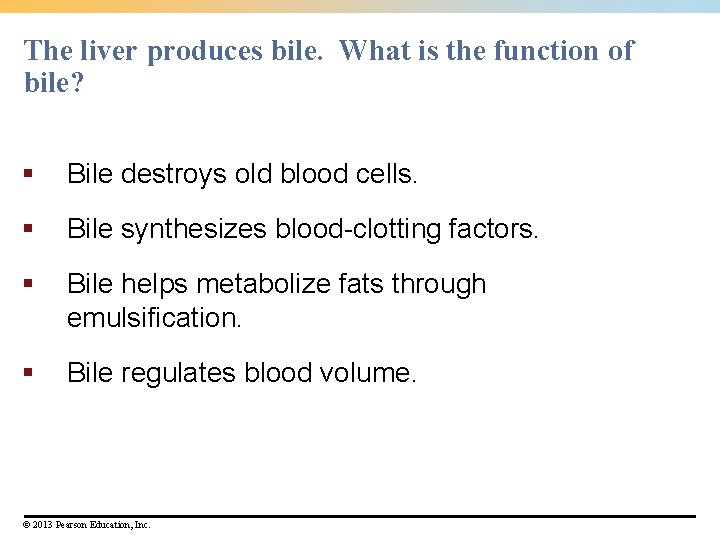 The liver produces bile. What is the function of bile? § Bile destroys old