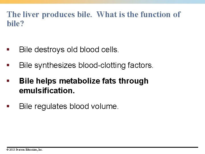The liver produces bile. What is the function of bile? § Bile destroys old