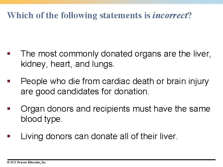 Which of the following statements is incorrect? § The most commonly donated organs are