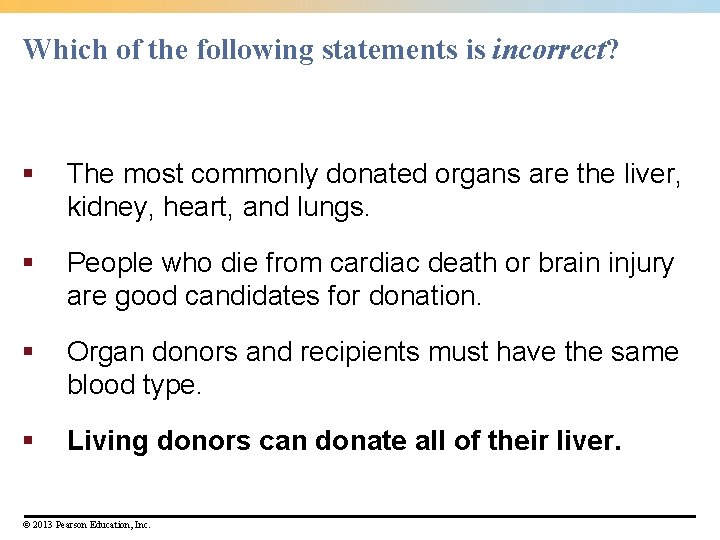 Which of the following statements is incorrect? § The most commonly donated organs are
