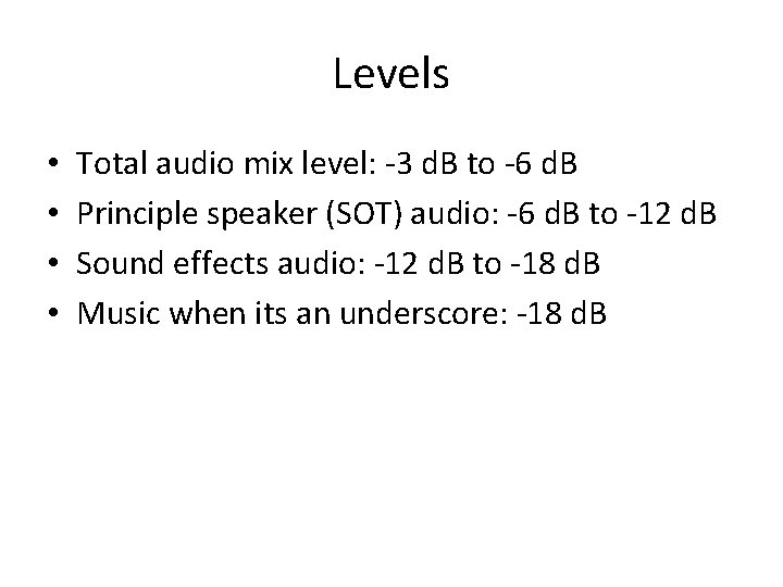 Levels • • Total audio mix level: -3 d. B to -6 d. B