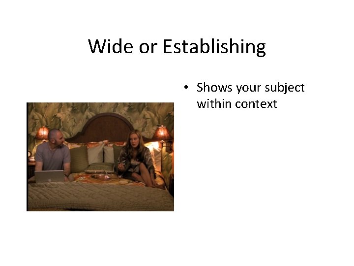 Wide or Establishing • Shows your subject within context 