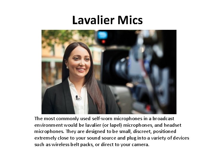 Lavalier Mics The most commonly used self-worn microphones in a broadcast environment would be