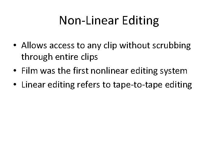 Non-Linear Editing • Allows access to any clip without scrubbing through entire clips •