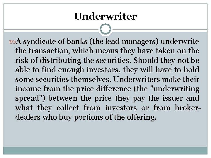 Underwriter A syndicate of banks (the lead managers) underwrite the transaction, which means they