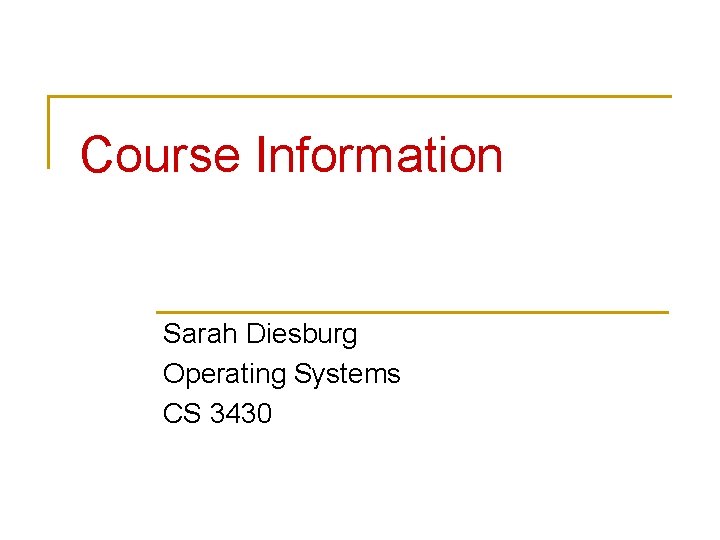 Course Information Sarah Diesburg Operating Systems CS 3430 