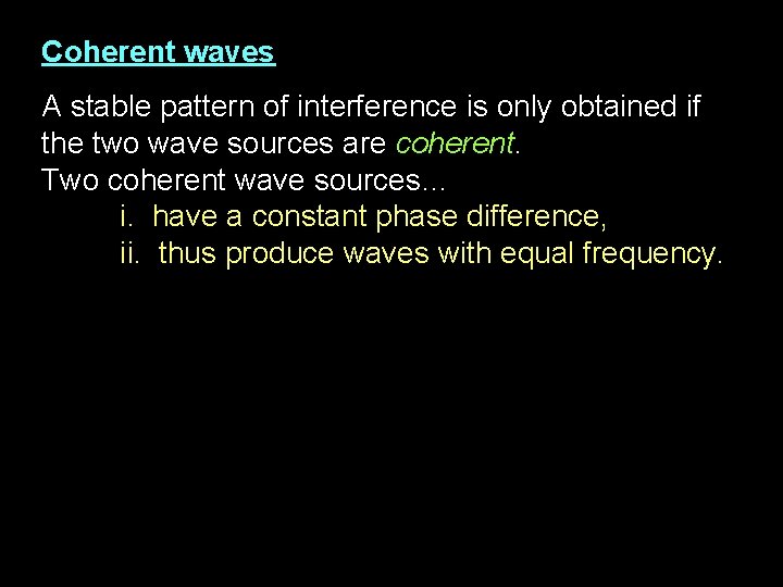 Coherent waves A stable pattern of interference is only obtained if the two wave