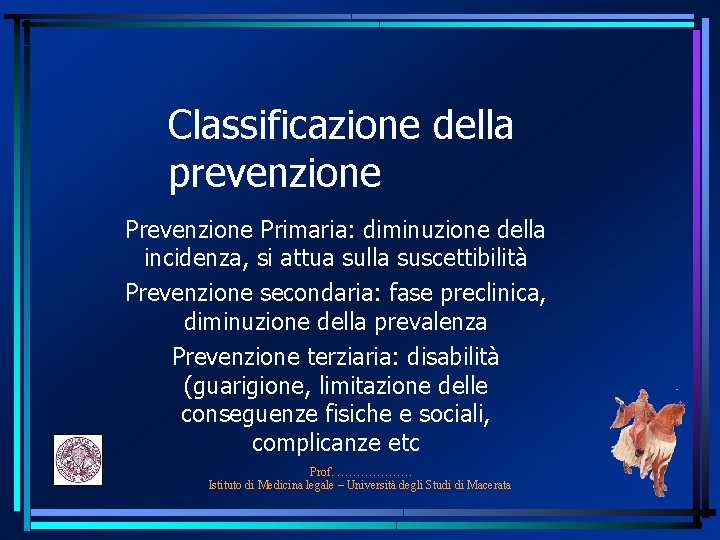 Classificazione della prevenzione Primaria: diminuzione della incidenza, si attua sulla suscettibilità Prevenzione secondaria: fase