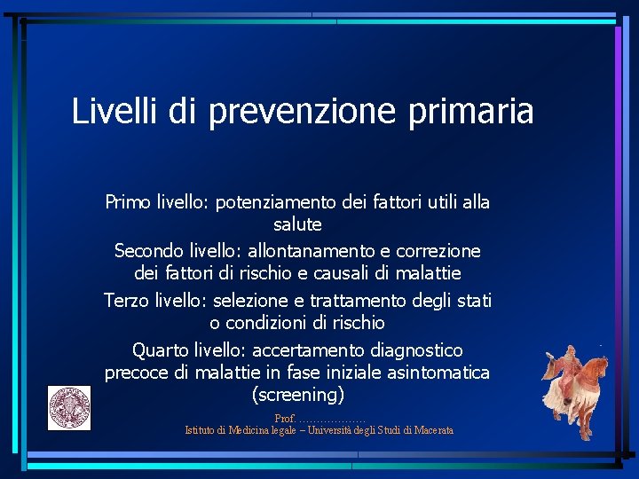 Livelli di prevenzione primaria Primo livello: potenziamento dei fattori utili alla salute Secondo livello: