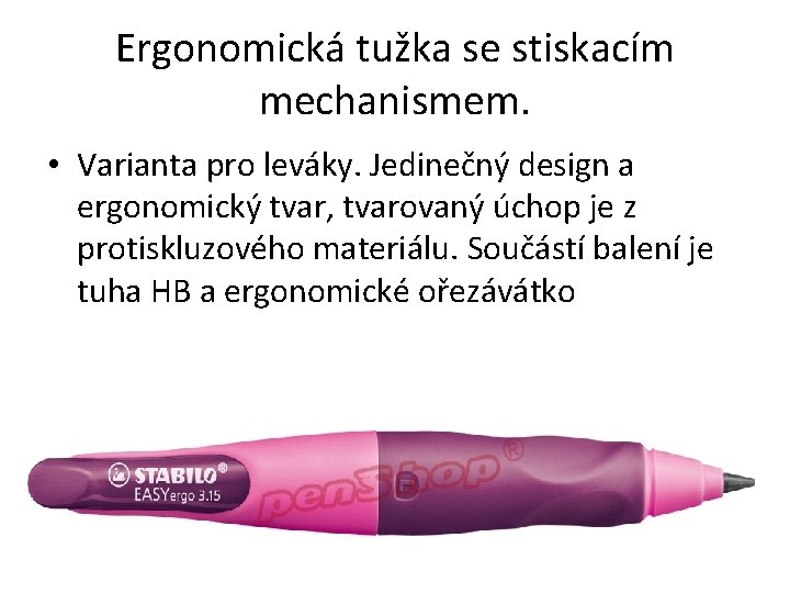 Ergonomická tužka se stiskacím mechanismem. • Varianta pro leváky. Jedinečný design a ergonomický tvar,