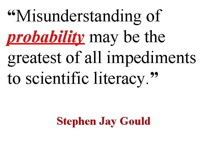 “Misunderstanding of probability may be the greatest of all impediments to scientific literacy. ”