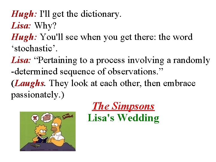 Hugh: I'll get the dictionary. Lisa: Why? Hugh: You'll see when you get there: