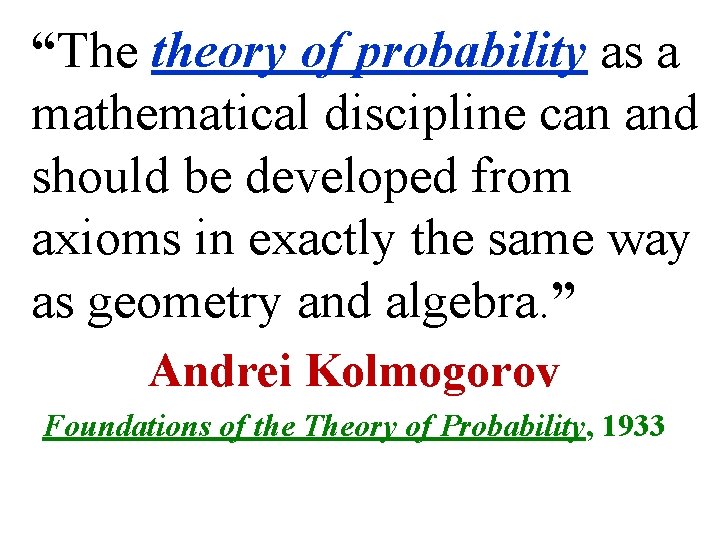 “The theory of probability as a mathematical discipline can and should be developed from