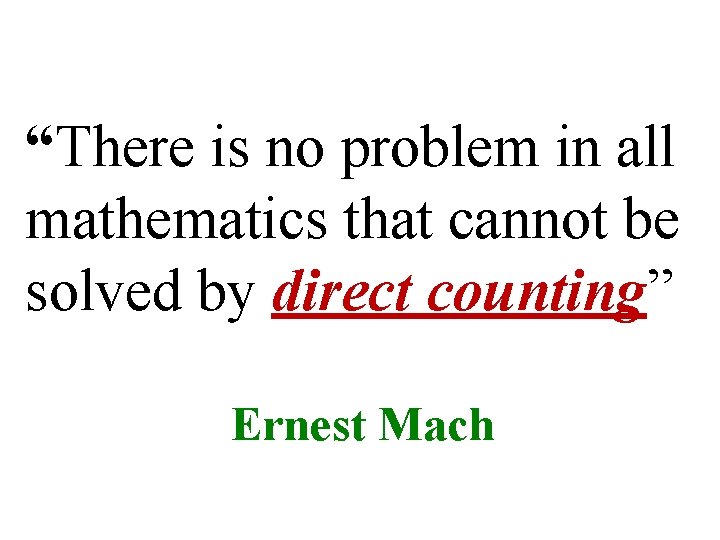 “There is no problem in all mathematics that cannot be solved by direct counting”