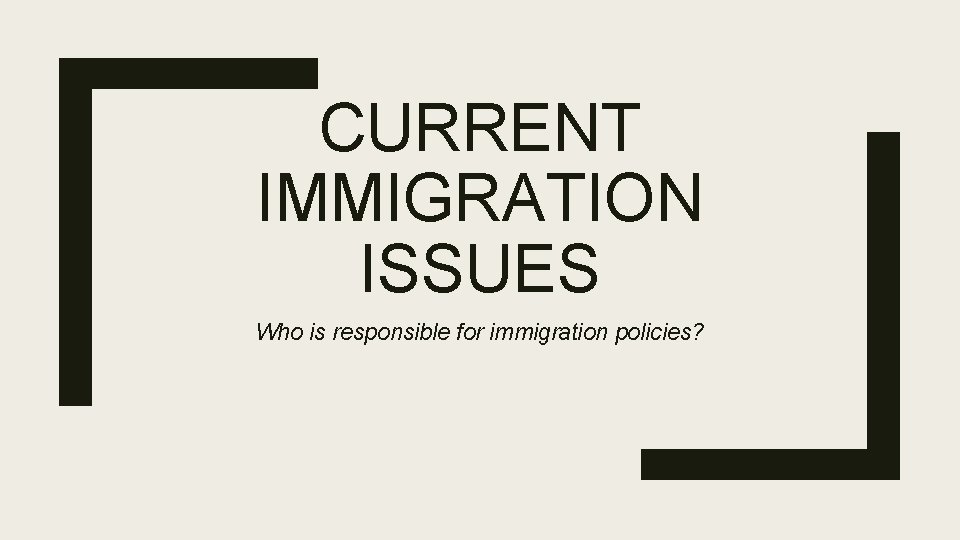CURRENT IMMIGRATION ISSUES Who is responsible for immigration policies? 