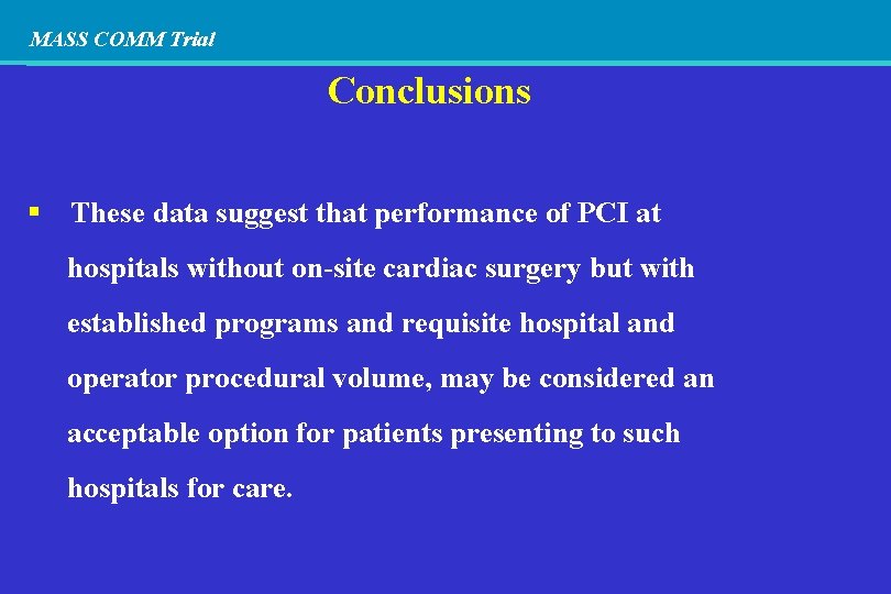 MASS COMM Trial Conclusions These data suggest that performance of PCI at hospitals without