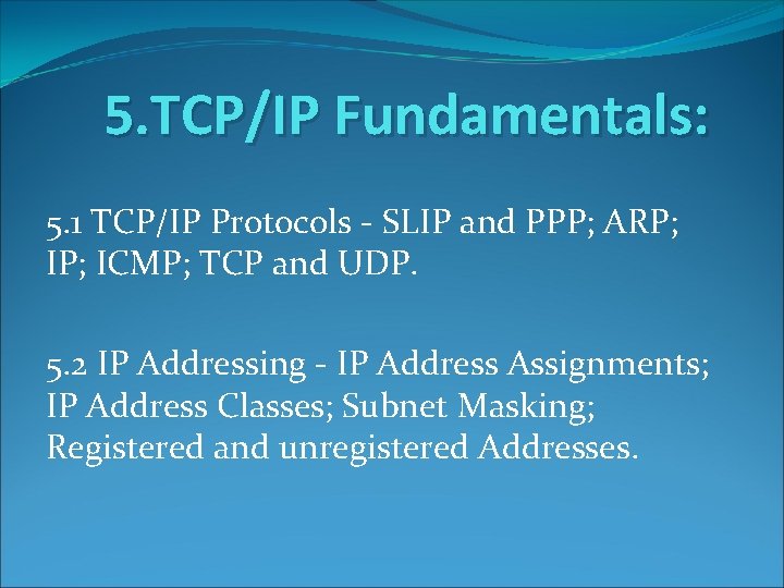 5. TCP/IP Fundamentals: 5. 1 TCP/IP Protocols - SLIP and PPP; ARP; ICMP; TCP