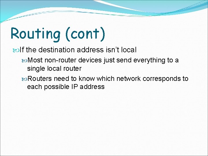 Routing (cont) If the destination address isn’t local Most non-router devices just send everything