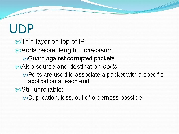 UDP Thin layer on top of IP Adds packet length + checksum Guard against