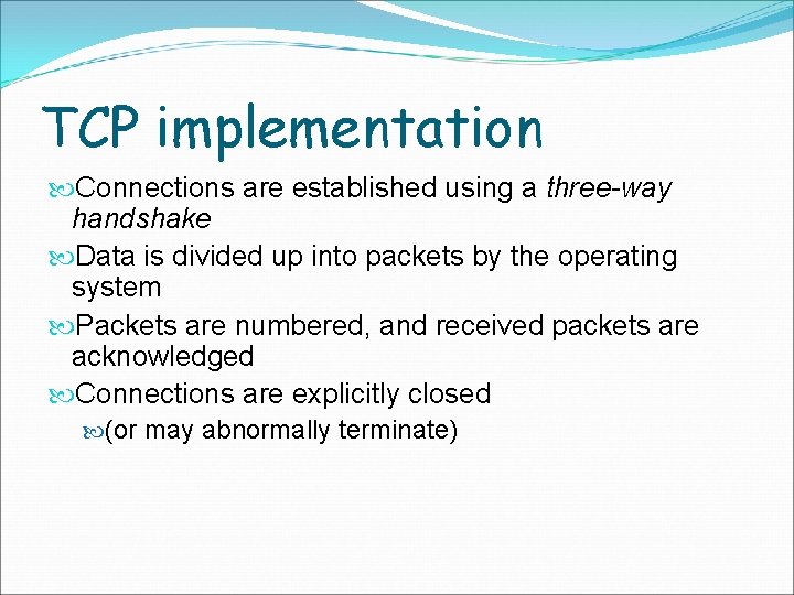 TCP implementation Connections are established using a three-way handshake Data is divided up into