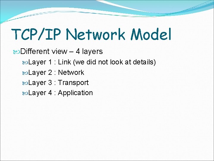 TCP/IP Network Model Different view – 4 layers Layer 1 : Link (we did