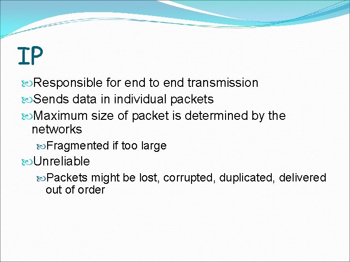 IP Responsible for end to end transmission Sends data in individual packets Maximum size