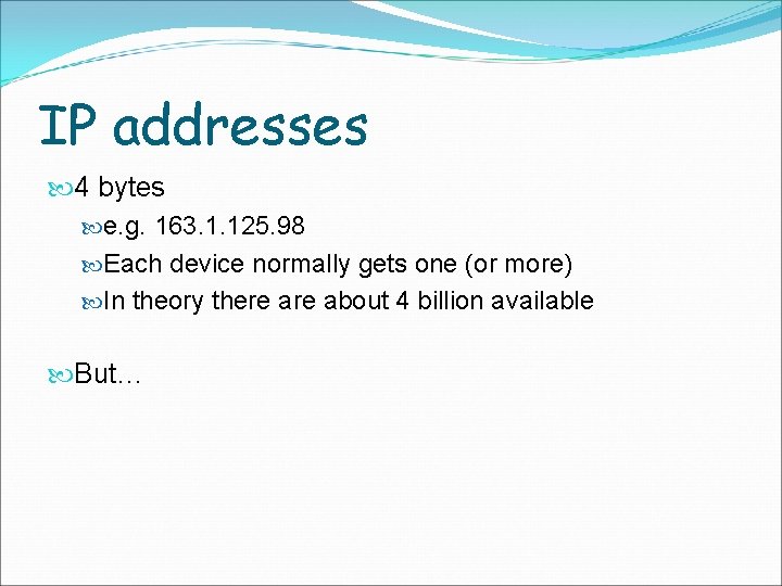 IP addresses 4 bytes e. g. 163. 1. 125. 98 Each device normally gets