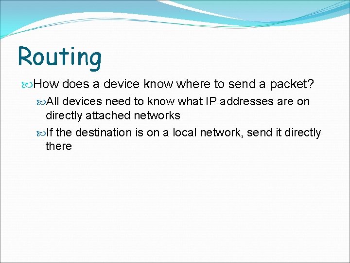 Routing How does a device know where to send a packet? All devices need