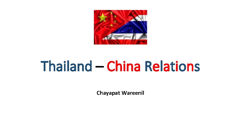 Thailand – China Relations Chayapat Wareenil 