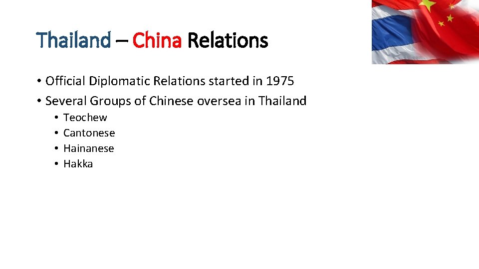 Thailand – China Relations • Official Diplomatic Relations started in 1975 • Several Groups