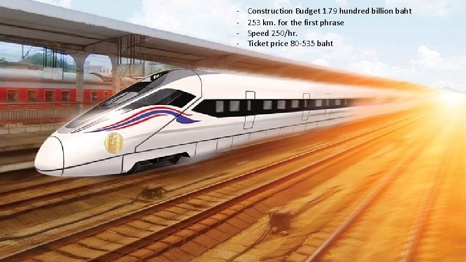 - Construction Budget 1. 79 hundred billion baht 253 km. for the first phrase