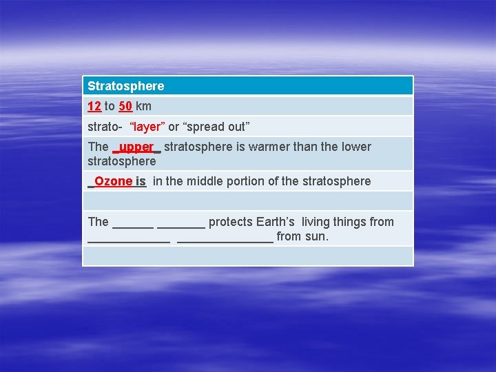 Stratosphere 12 to 50 km strato- “layer” or “spread out” The _upper_ stratosphere is