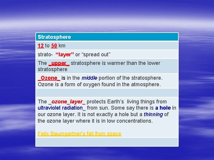 Stratosphere 12 to 50 km strato- “layer” or “spread out” The _upper_ stratosphere is
