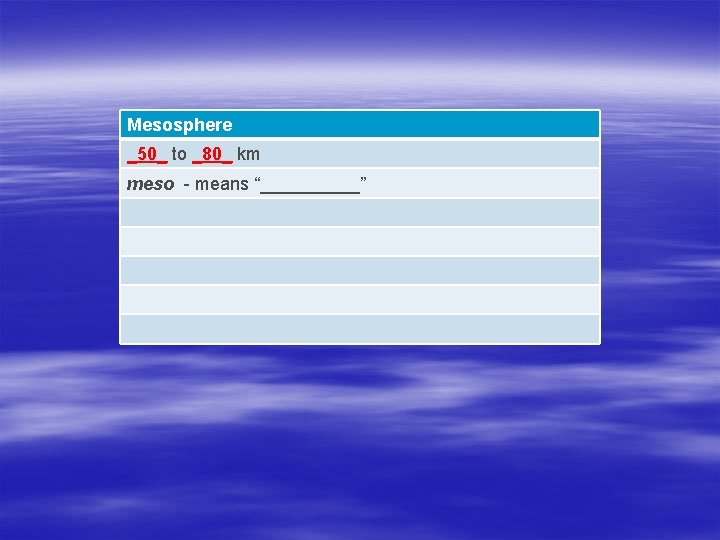 Mesosphere _50_ to _80_ km meso - means “_____” 