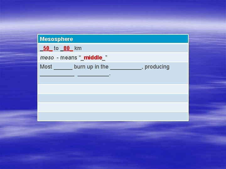 Mesosphere _50_ to _80_ km meso - means “_middle_” Most ______ burn up in