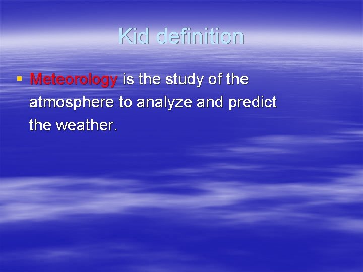 Kid definition § Meteorology is the study of the atmosphere to analyze and predict